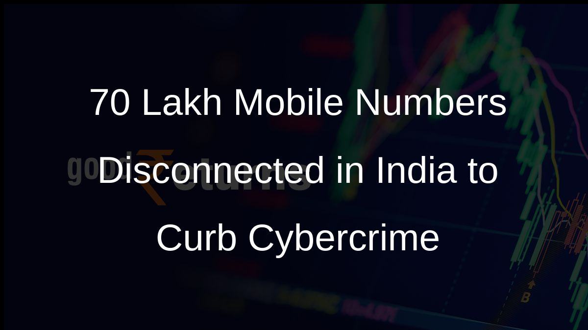70 Lakh Mobile Numbers Disconnected in India to Curb Cybercrime