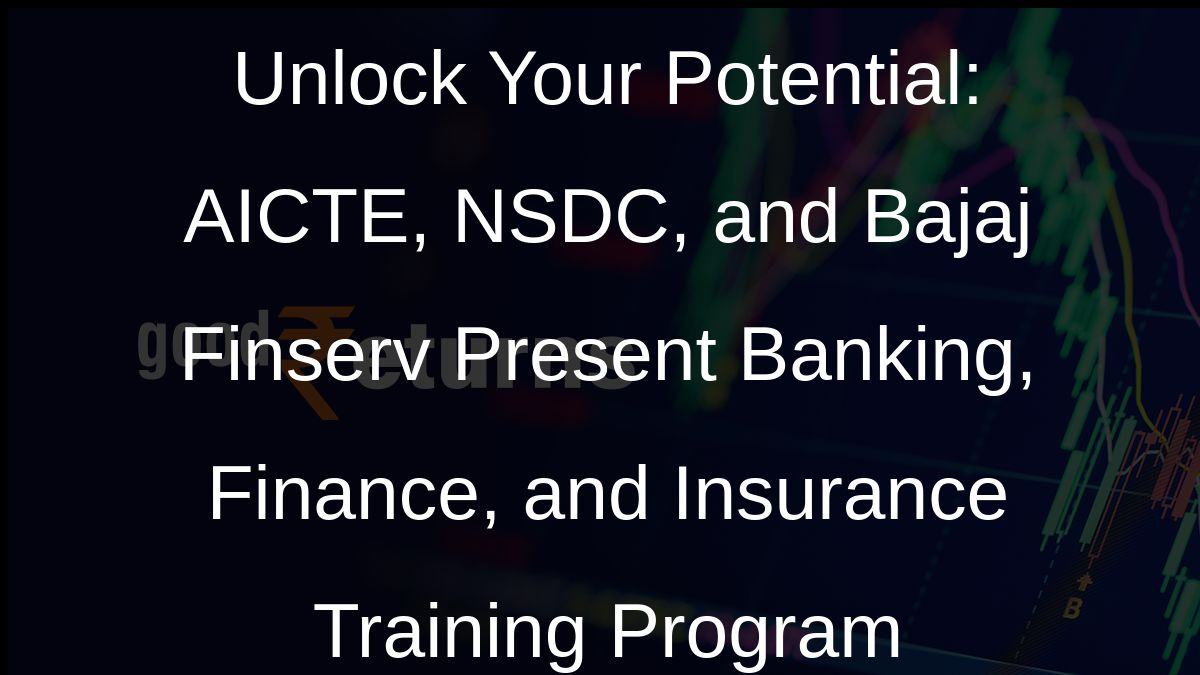 Unlock Your Potential: AICTE, NSDC, and Bajaj Finserv Present Banking, Finance, and Insurance Training Program
