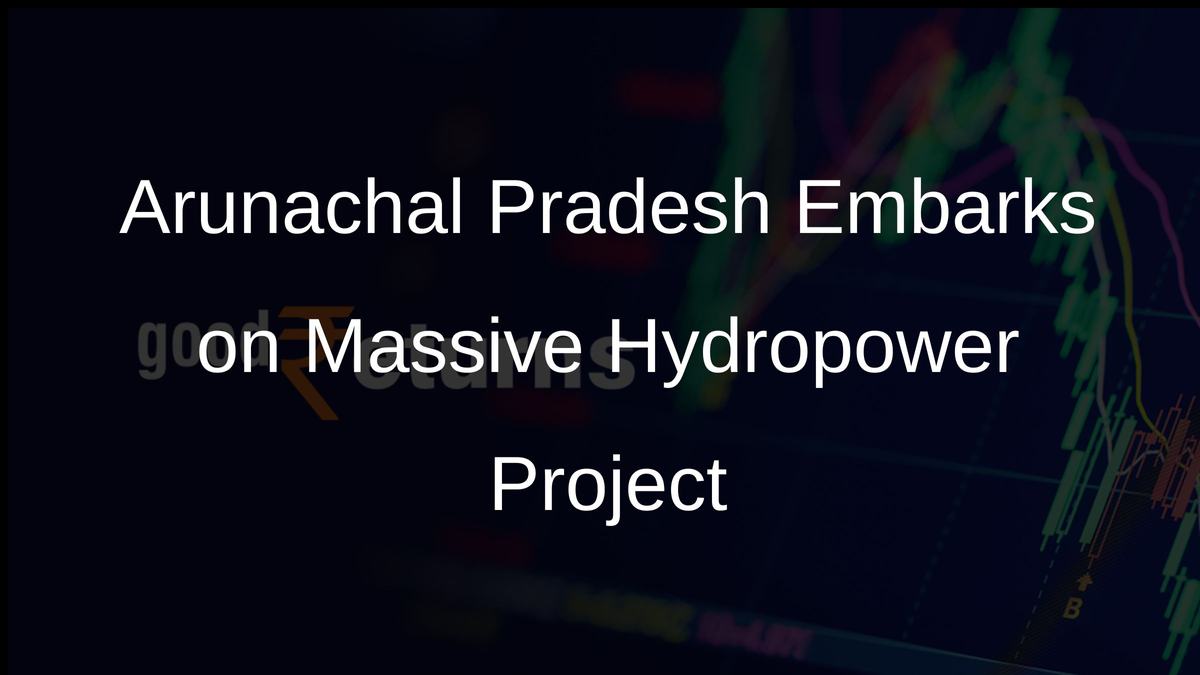 Arunachal Pradesh Embarks on Massive Hydropower Project