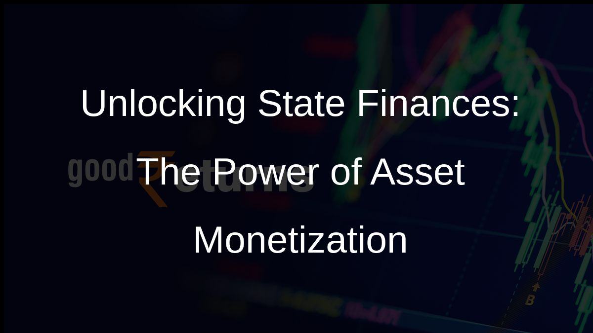 Unlocking State Finances: The Power of Asset Monetization