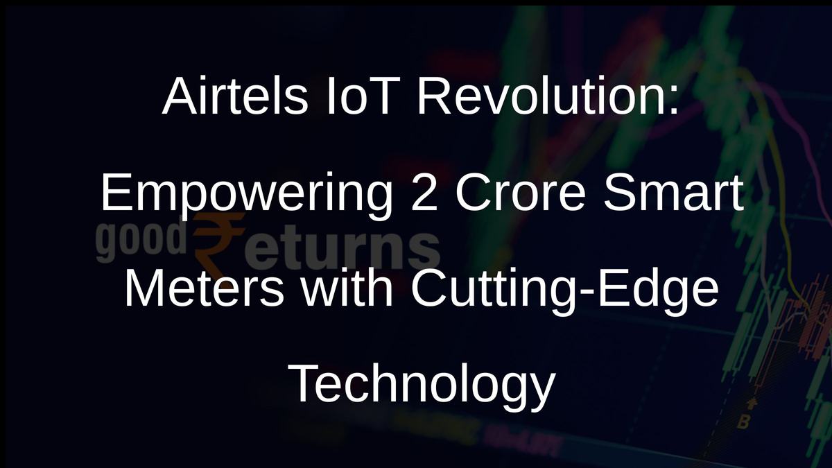 Airtels IoT Revolution: Empowering 2 Crore Smart Meters with Cutting-Edge Technology