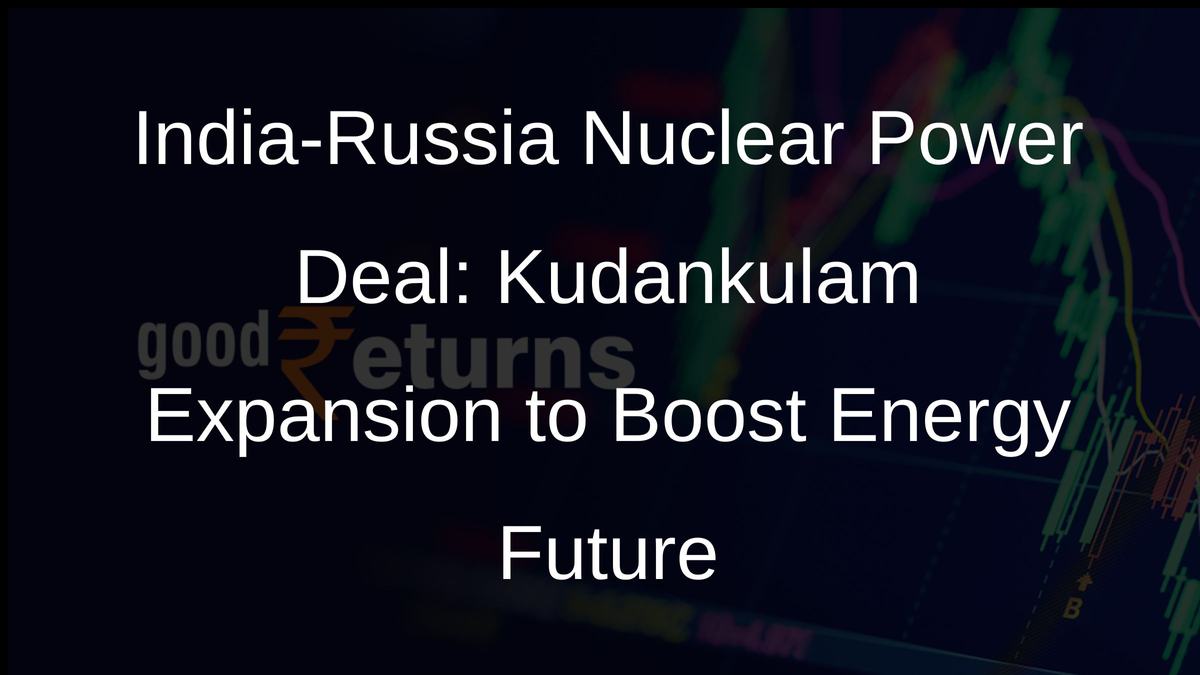 India-Russia Nuclear Power Deal: Kudankulam Expansion to Boost Energy Future