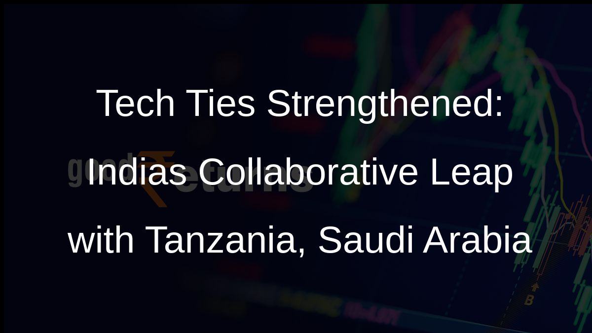 Tech Ties Strengthened: Indias Collaborative Leap with Tanzania, Saudi Arabia