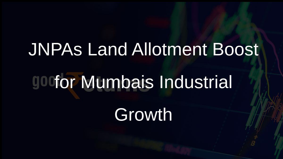 JNPAs Land Allotment Boost for Mumbais Industrial Growth