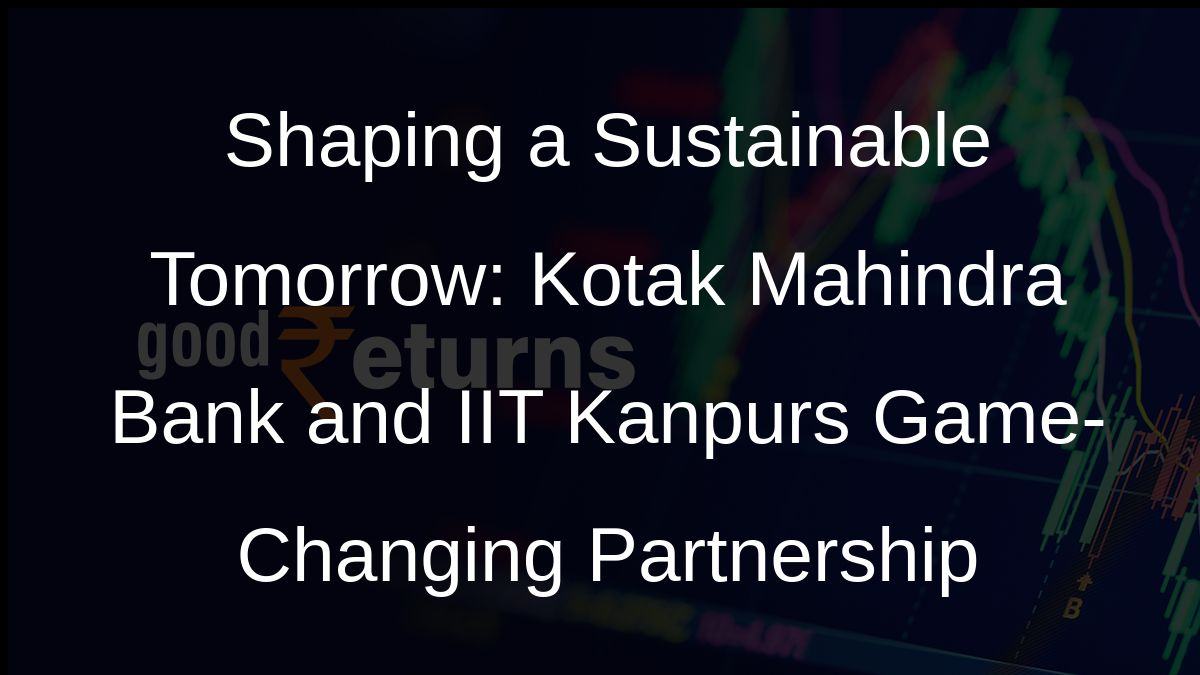 Shaping a Sustainable Tomorrow: Kotak Mahindra Bank and IIT Kanpurs Game-Changing Partnership