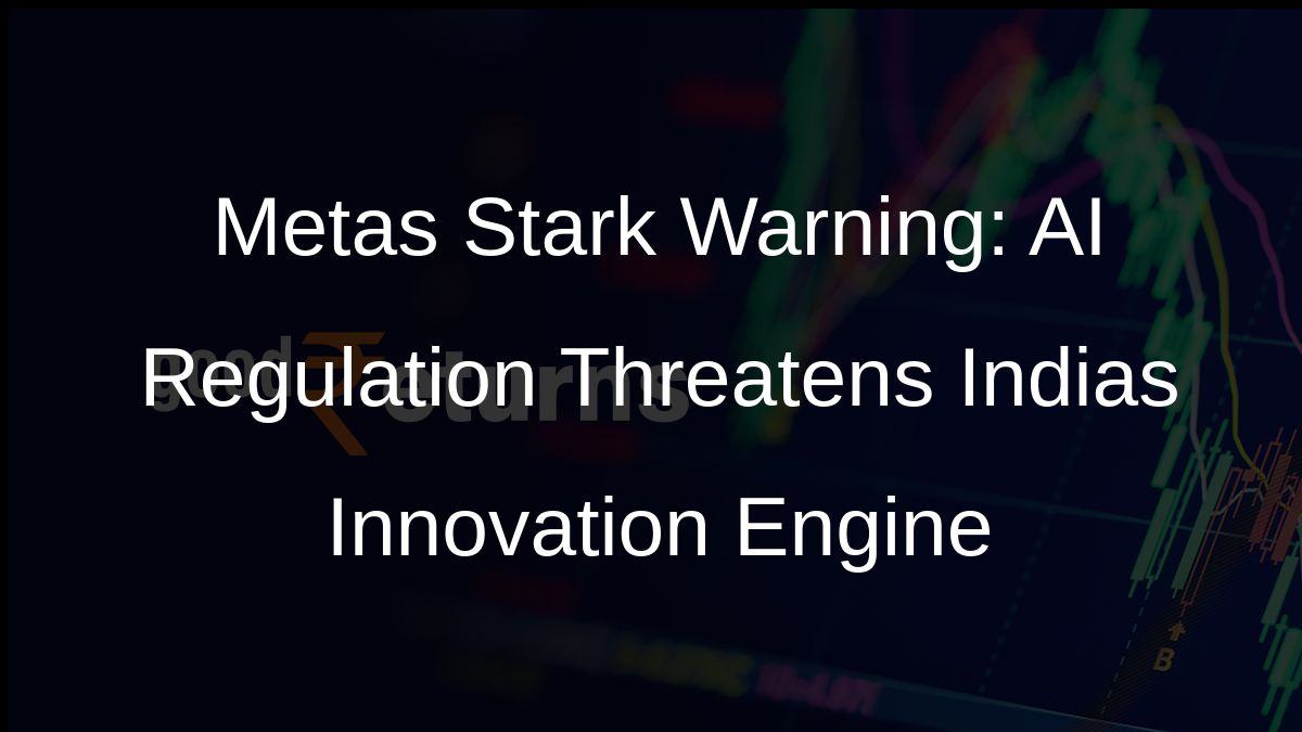 Metas Stark Warning: AI Regulation Threatens Indias Innovation Engine