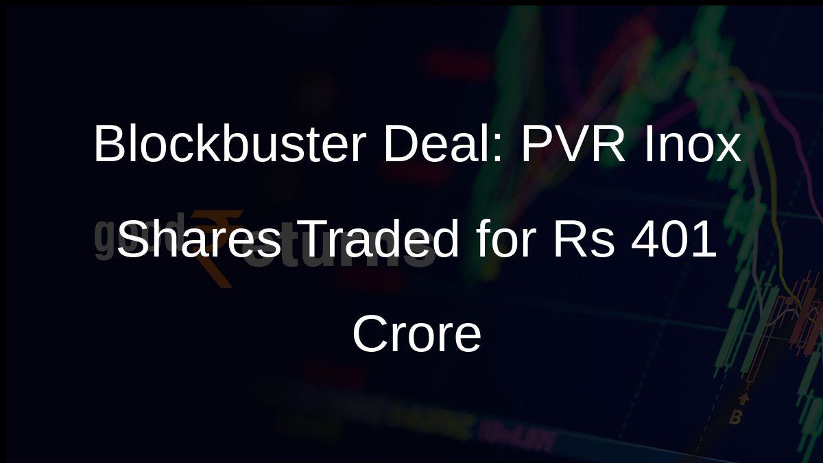 Blockbuster Deal: PVR Inox Shares Traded for Rs 401 Crore