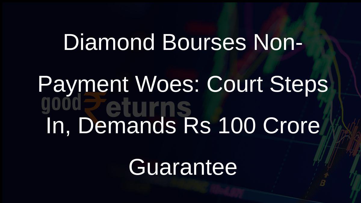 Diamond Bourses Non-Payment Woes: Court Steps In, Demands Rs 100 Crore Guarantee