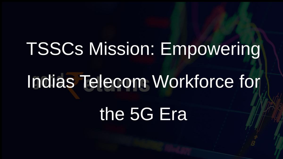 TSSCs Mission: Empowering Indias Telecom Workforce for the 5G Era