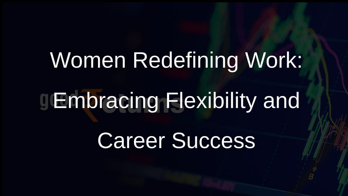 Women Redefining Work: Embracing Flexibility and Career Success