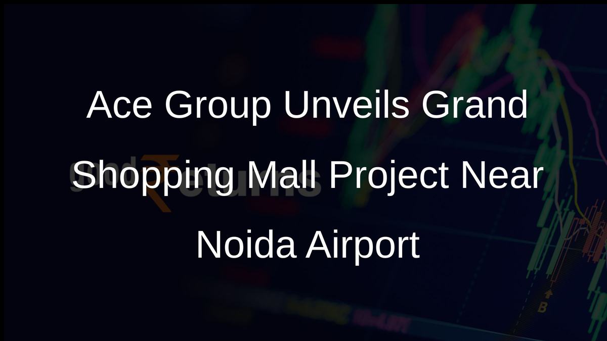 Ace Group Unveils Grand Shopping Mall Project Near Noida Airport