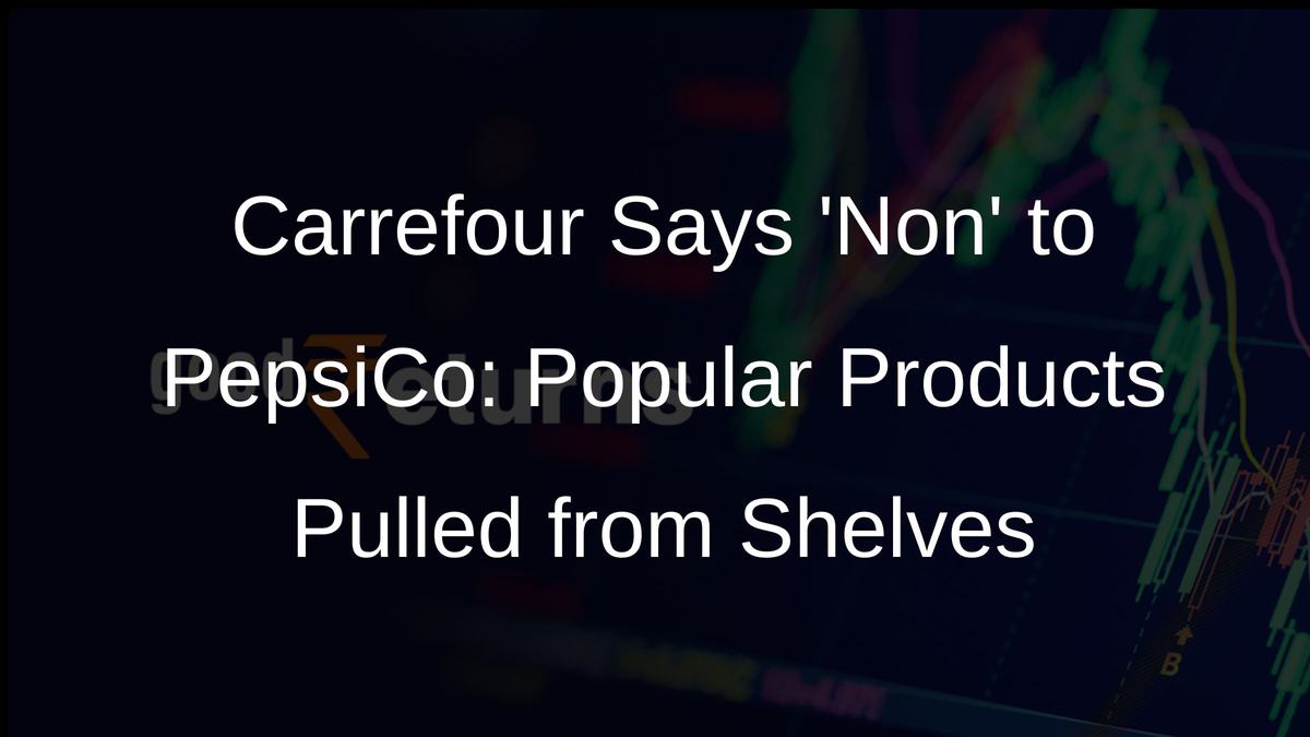 Carrefour Says Non to PepsiCo: Popular Products Pulled from Shelves