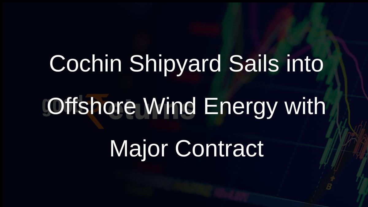 Cochin Shipyard Sails into Offshore Wind Energy with Major Contract