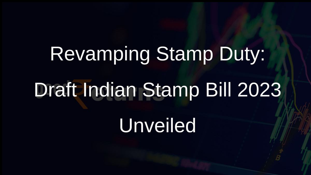Revamping Stamp Duty: Draft Indian Stamp Bill 2023 Unveiled