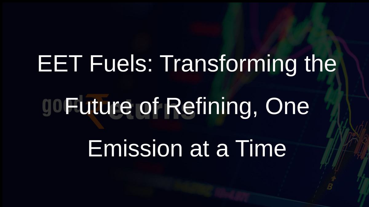 EET Fuels: Transforming the Future of Refining, One Emission at a Time