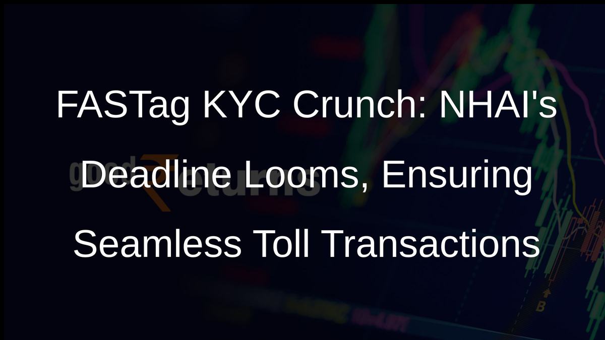 FASTag KYC Crunch: NHAIs Deadline Looms, Ensuring Seamless Toll Transactions