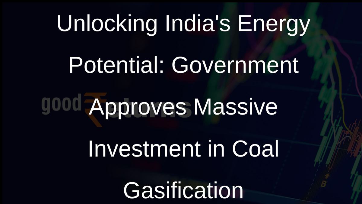 Unlocking Indias Energy Potential: Government Approves Massive Investment in Coal Gasification