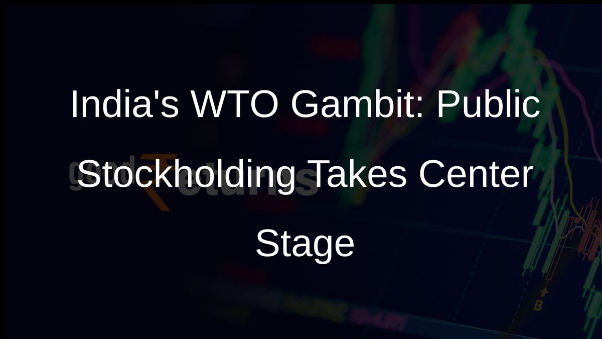 Indias WTO Gambit: Public Stockholding Takes Center Stage