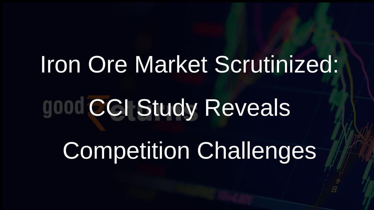 Iron Ore Market Scrutinized: CCI Study Reveals Competition Challenges