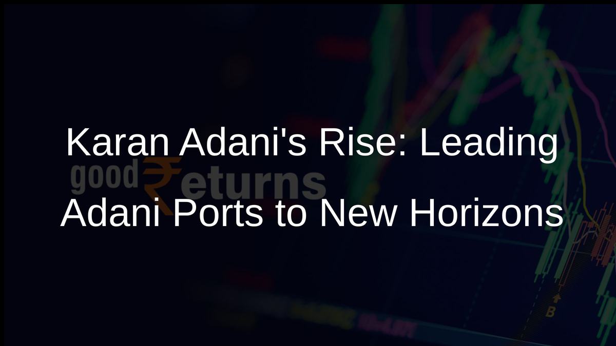 Karan Adanis Rise: Leading Adani Ports to New Horizons