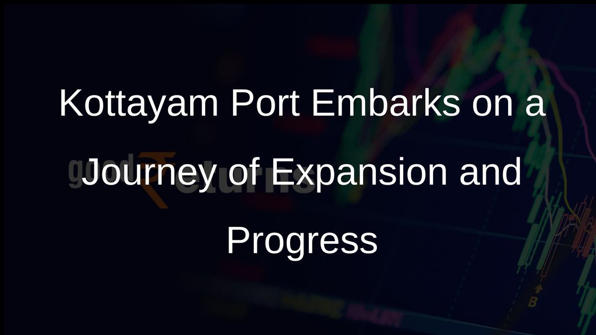 Kottayam Port Embarks on a Journey of Expansion and Progress