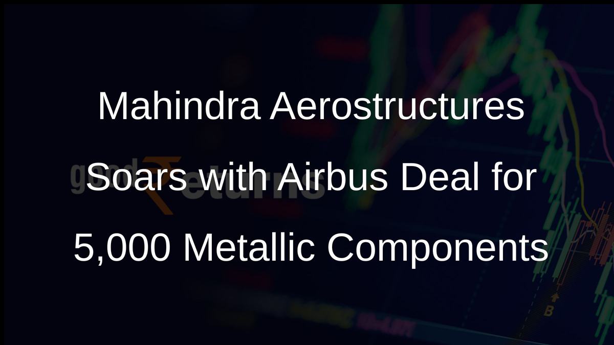 Mahindra Aerostructures Soars with Airbus Deal for 5,000 Metallic Components