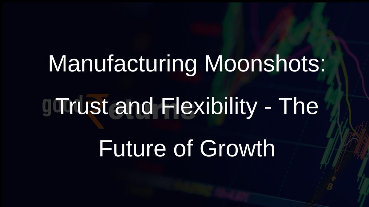 Manufacturing Moonshots: Trust and Flexibility - The Future of Growth