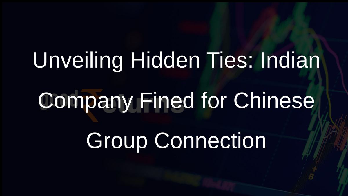Unveiling Hidden Ties: Indian Company Fined for Chinese Group Connection