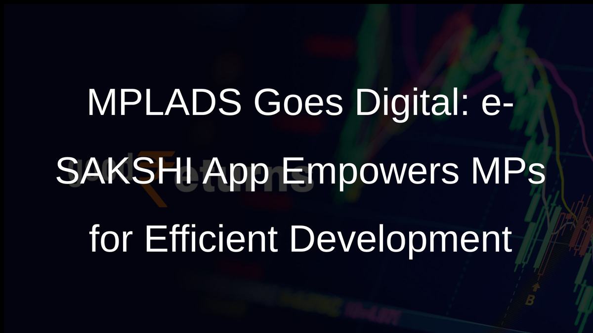 MPLADS Goes Digital: e-SAKSHI App Empowers MPs for Efficient Development