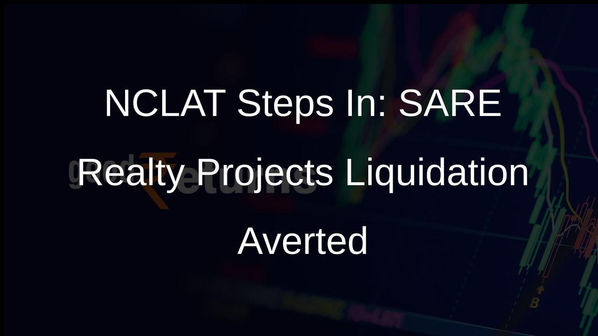 NCLAT Steps In: SARE Realty Projects Liquidation Averted