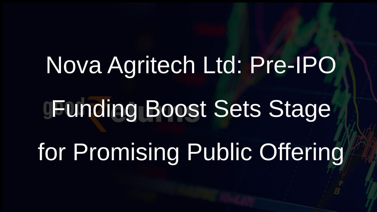 Nova Agritech Ltd: Pre-IPO Funding Boost Sets Stage for Promising Public Offering