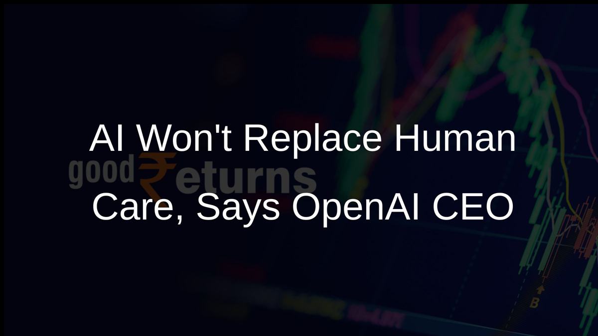 AI Wont Replace Human Care, Says OpenAI CEO
