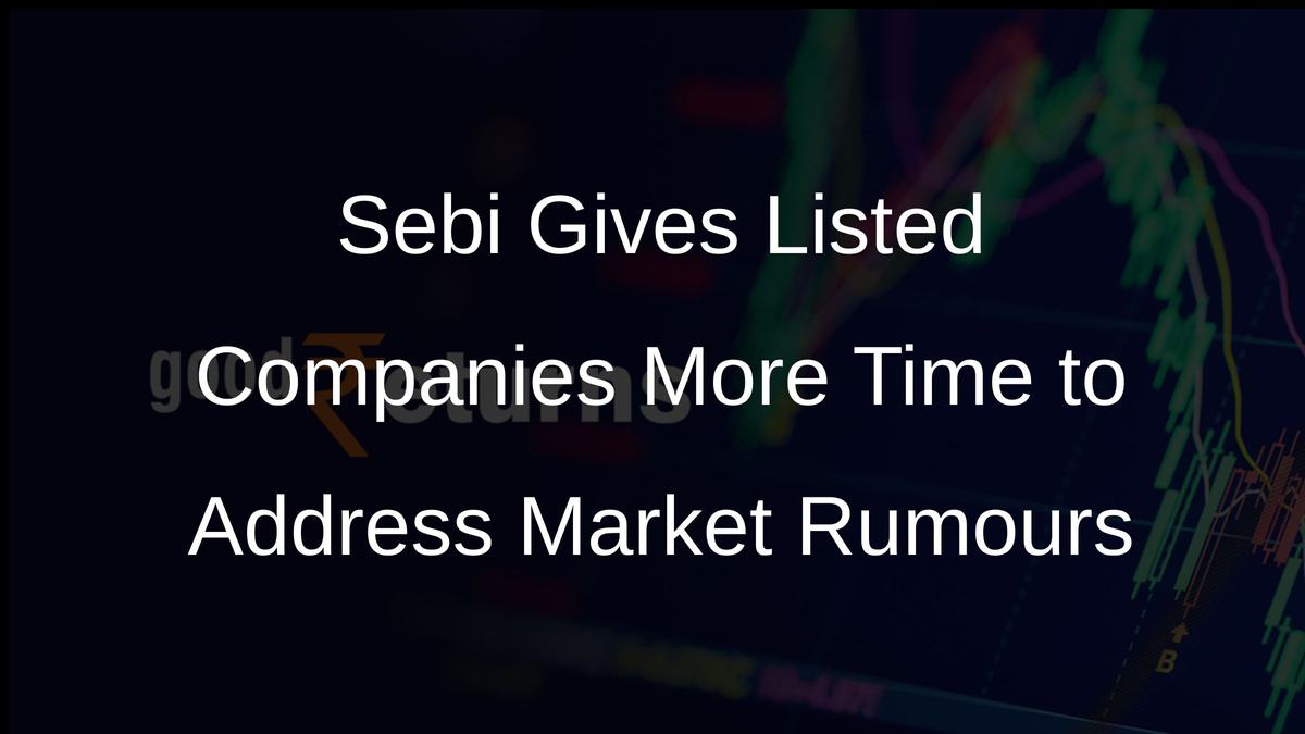 Sebi Gives Listed Companies More Time to Address Market Rumours
