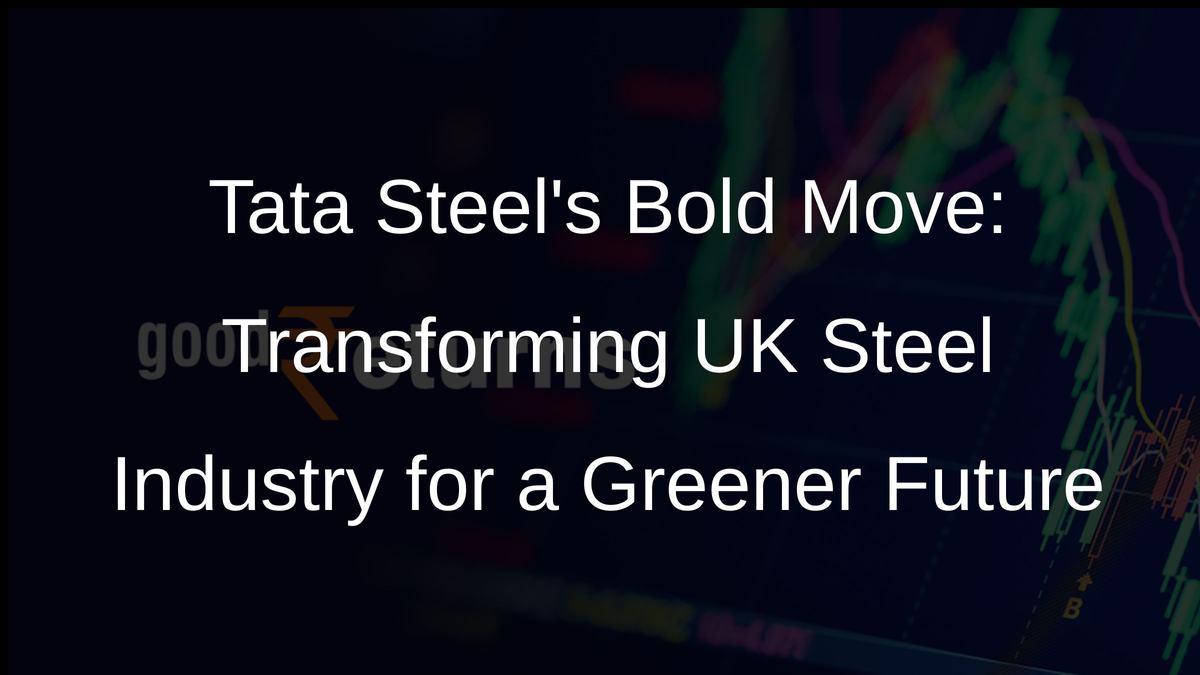 Tata Steels Bold Move: Transforming UK Steel Industry for a Greener Future