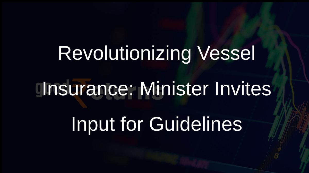Revolutionizing Vessel Insurance: Minister Invites Input for Guidelines