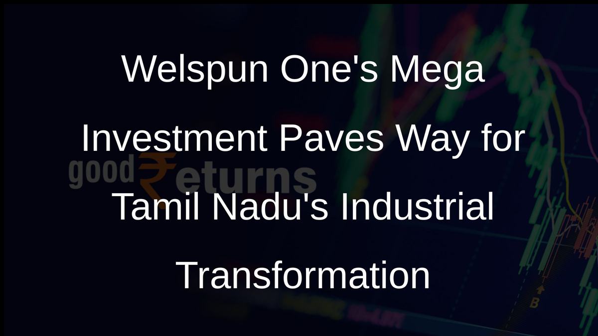 Welspun Ones Mega Investment Paves Way for Tamil Nadus Industrial Transformation
