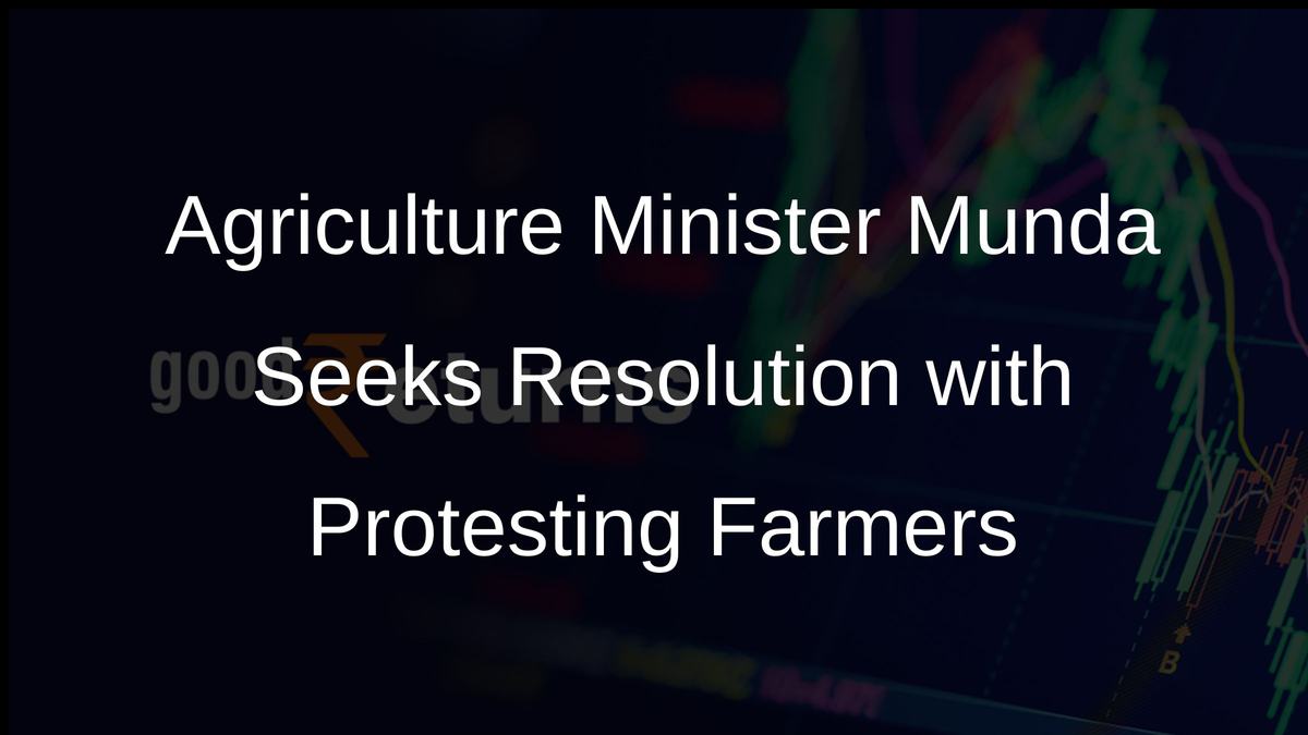 Agriculture Minister Munda Seeks Resolution with Protesting Farmers