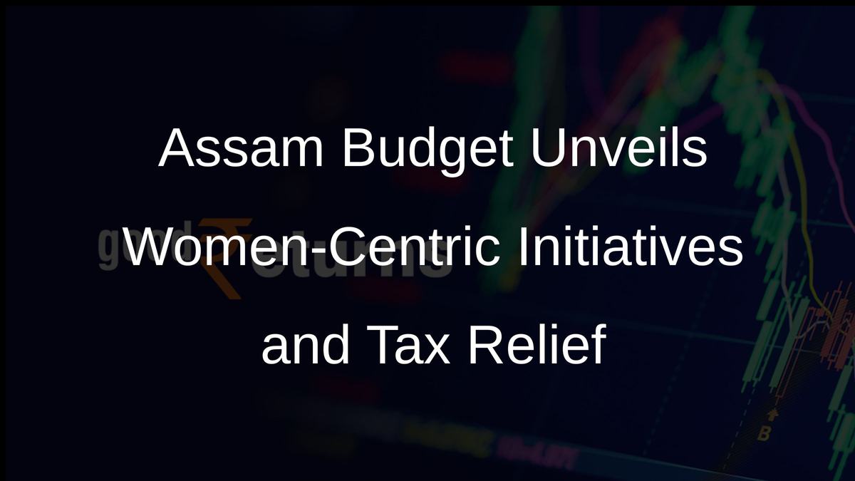 Assam Budget Unveils Women-Centric Initiatives and Tax Relief