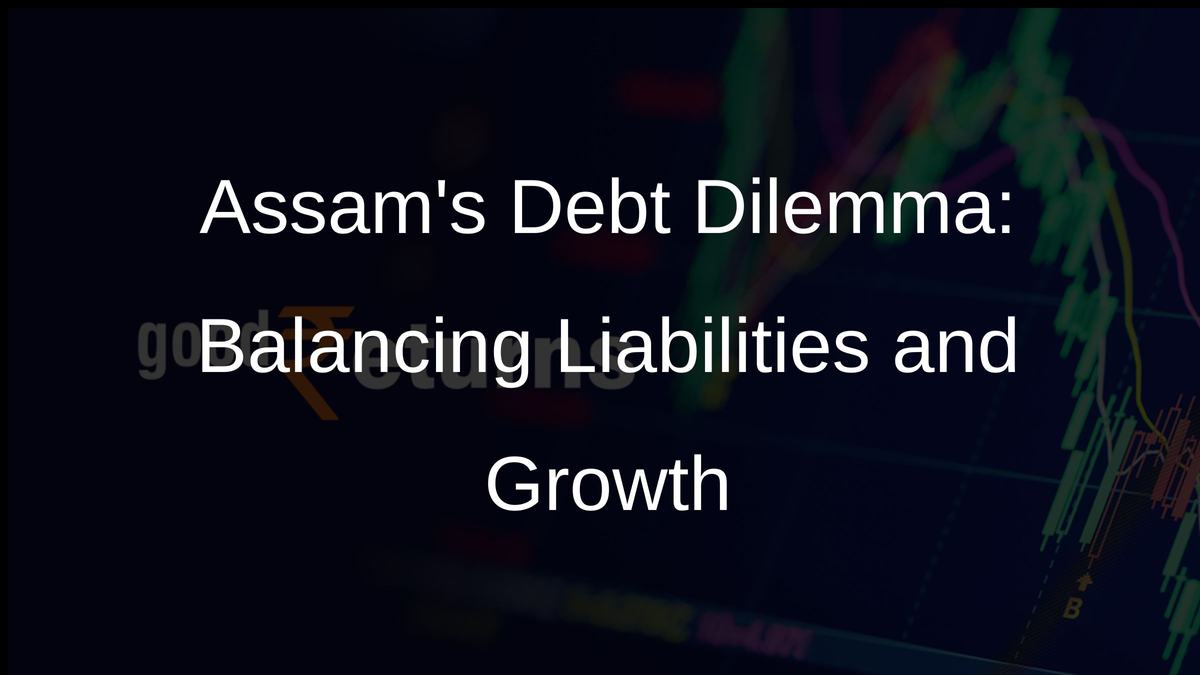 Assams Debt Dilemma: Balancing Liabilities and Growth