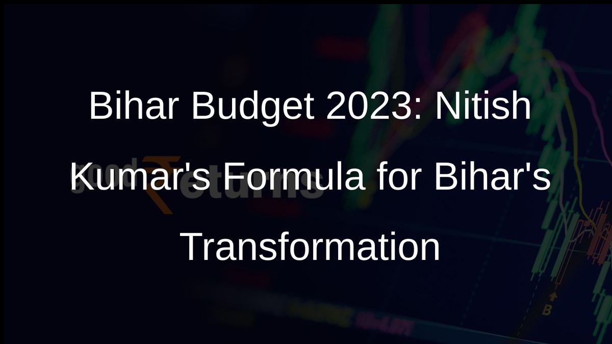 Bihar Budget 2023: Nitish Kumars Formula for Bihars Transformation