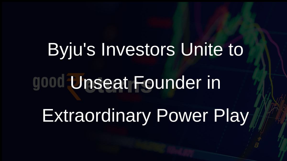 Byjus Investors Unite to Unseat Founder in Extraordinary Power Play