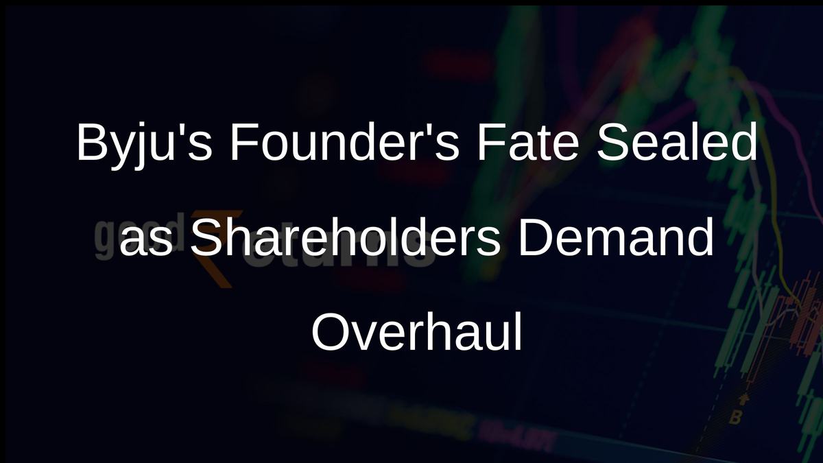 Byjus Founders Fate Sealed as Shareholders Demand Overhaul