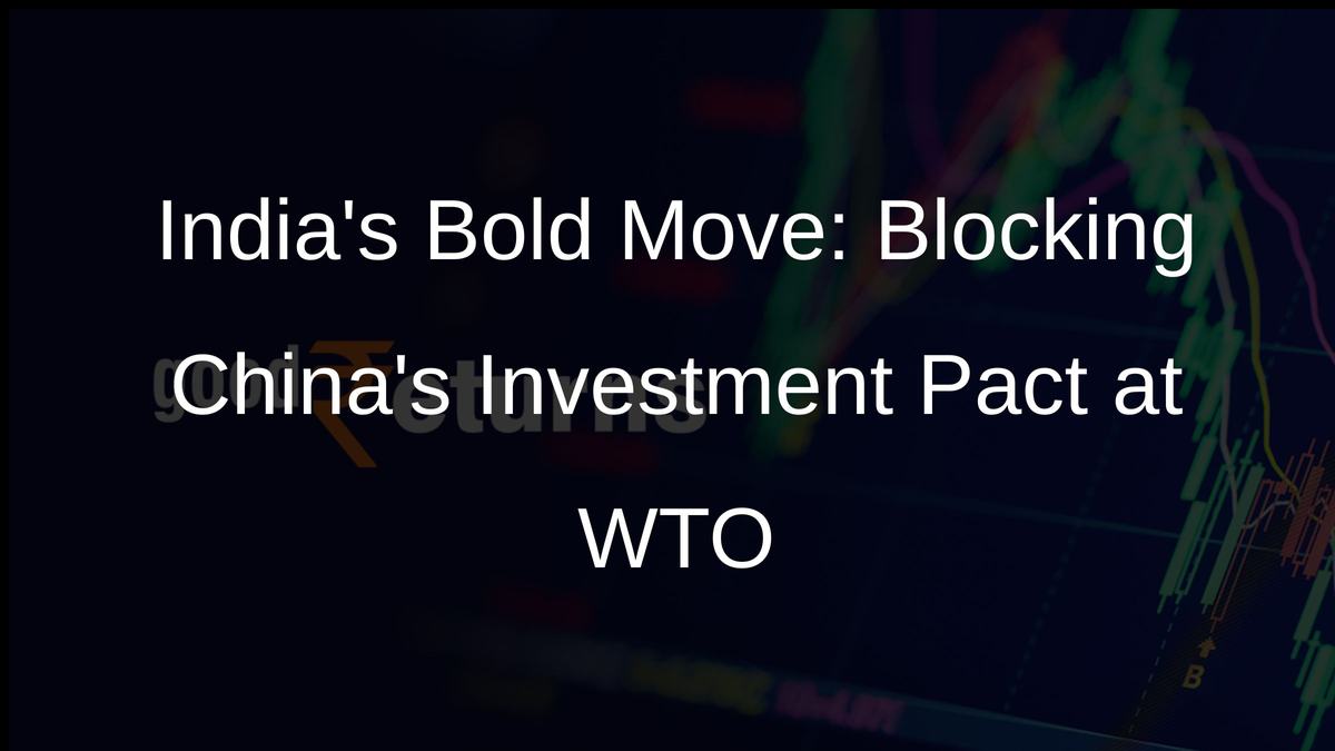 Indias Bold Move: Blocking Chinas Investment Pact at WTO