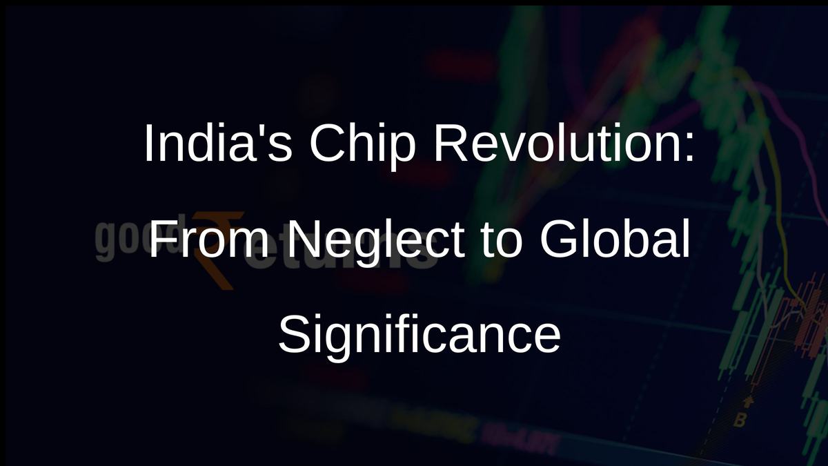 Indias Chip Revolution: From Neglect to Global Significance