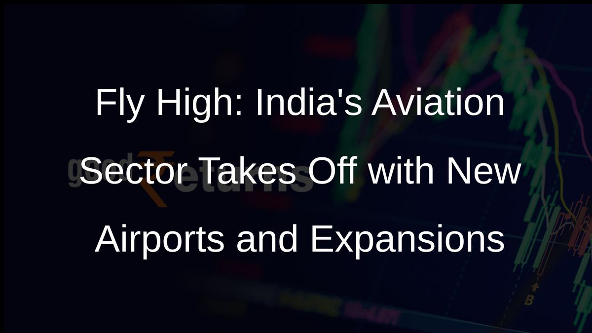 Fly High: Indias Aviation Sector Takes Off with New Airports and Expansions