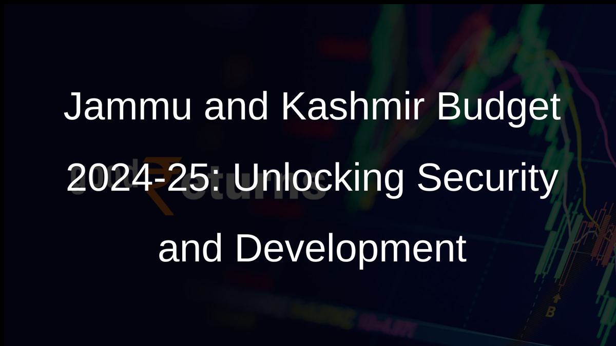 Jammu and Kashmir Budget 2024-25: Unlocking Security and Development