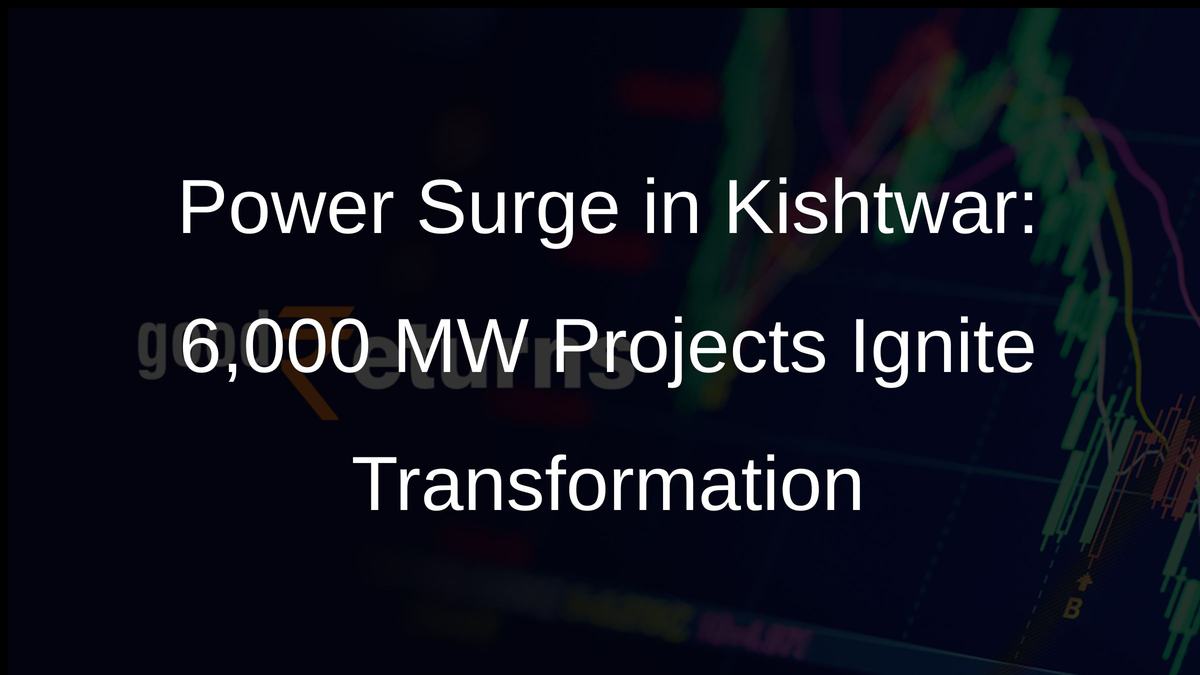 Power Surge in Kishtwar: 6,000 MW Projects Ignite Transformation