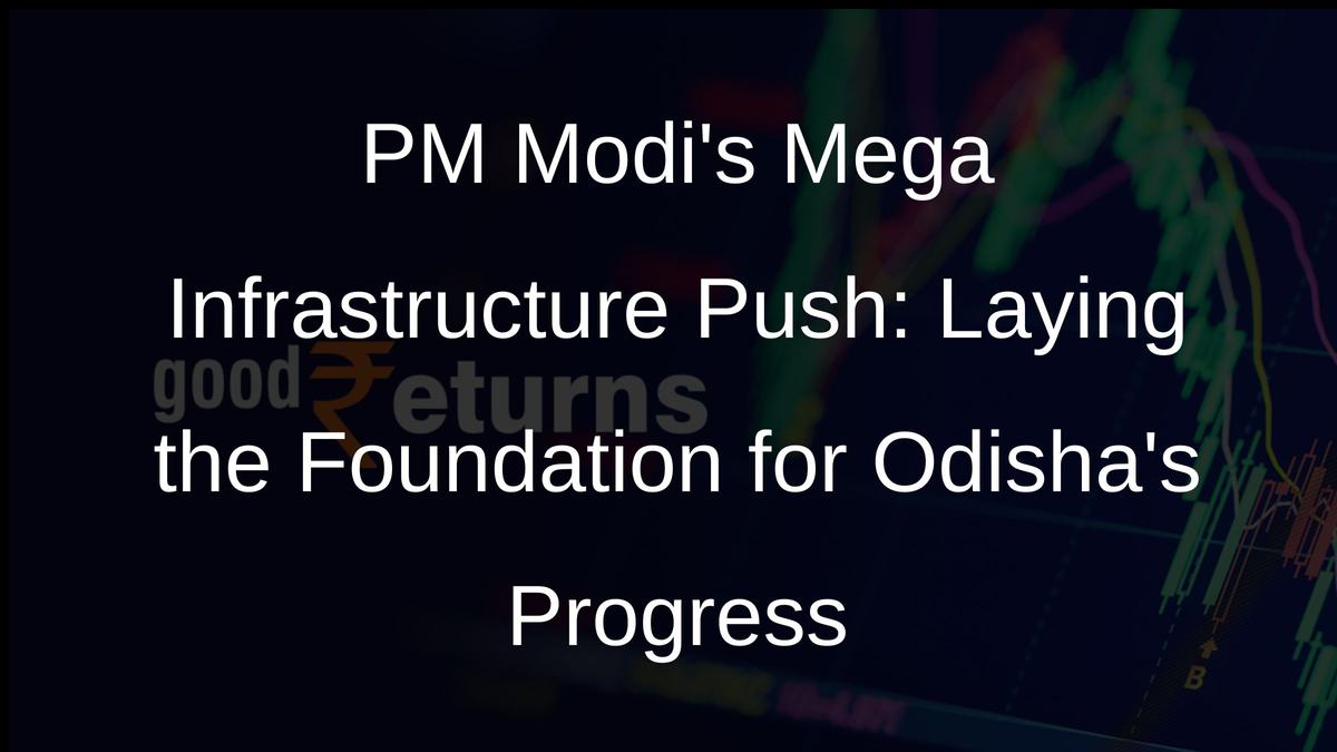 PM Modis Mega Infrastructure Push: Laying the Foundation for Odishas Progress