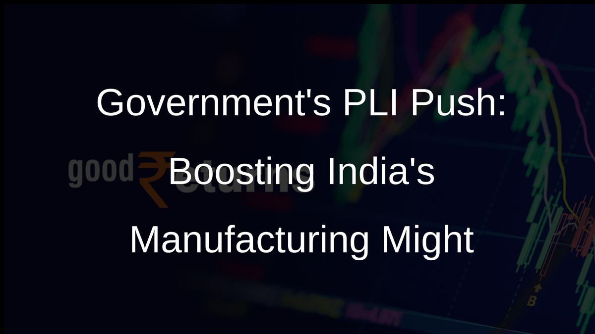 Governments PLI Push: Boosting Indias Manufacturing Might