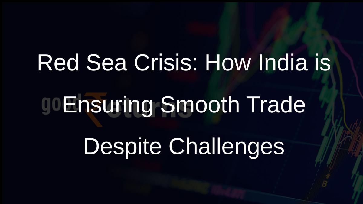 Red Sea Crisis: How India is Ensuring Smooth Trade Despite Challenges